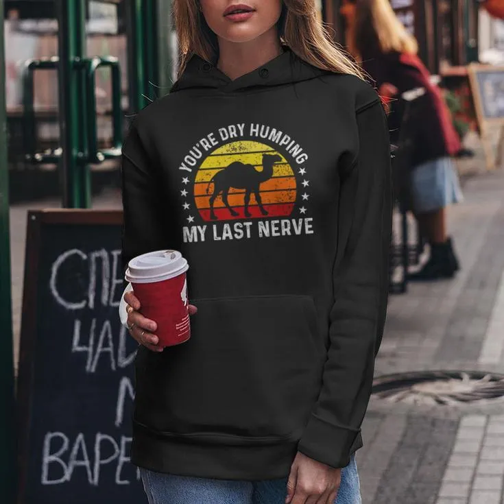 You're Dry Humping My Last Nerve Sarcastic Jokes Women Hoodie