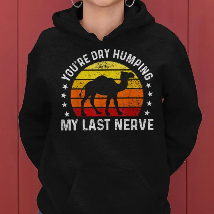 You're Dry Humping My Last Nerve Sarcastic Jokes Women Hoodie